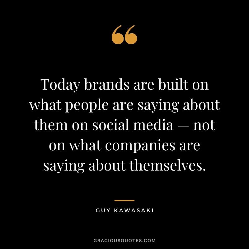 Today brands are built on what people are saying about them on social media  —  not on what companies are saying about themselves.